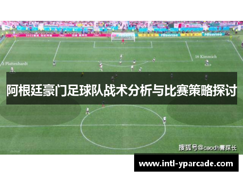 阿根廷豪门足球队战术分析与比赛策略探讨