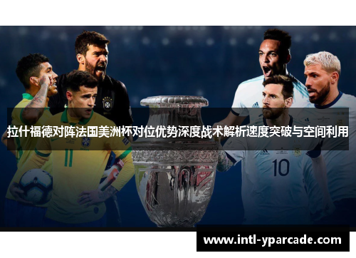 拉什福德对阵法国美洲杯对位优势深度战术解析速度突破与空间利用 拉什福德对阵法国美洲杯对位优势深度战术解析速度突破与空间利用
