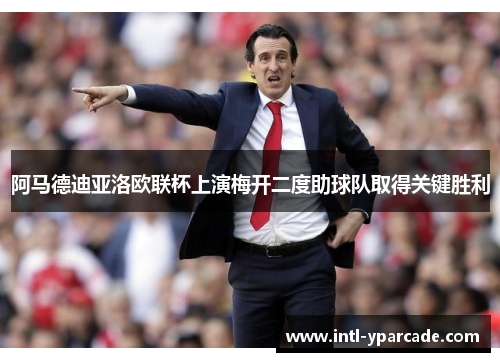 阿马德迪亚洛欧联杯上演梅开二度助球队取得关键胜利 阿马德迪亚洛欧联杯上演梅开二度助球队取得关键胜利